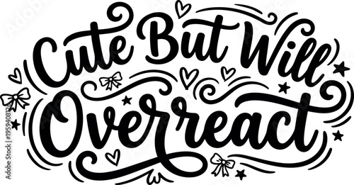 Cute but will overreact calligraphic lettering with hearts and bows