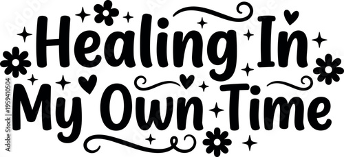 Healing in my own time phrase with flowers and hearts vector art
