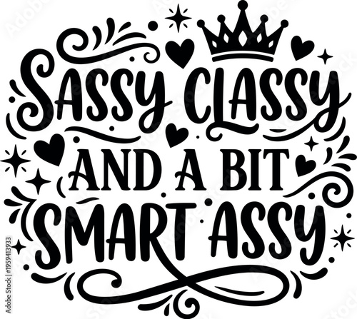 Sassy classy and a bit smart assy lettering with crown and hearts