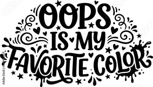 Black and white calligraphic phrase oops is my favorite color with hearts and stars
