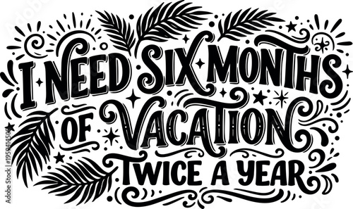 Calligraphic i need six months of vacation twice a year lettering with leaf ornaments