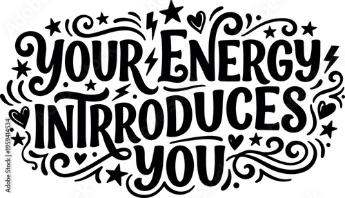 Your energy introduces you black and white calligraphic lettering with stars and hearts