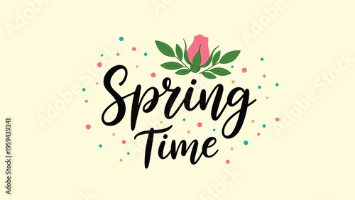 Cheerful spring time greeting with elegant black calligraphy a pink rose bud and a sprinkle of colorful confetti dots on a pale yellow background.