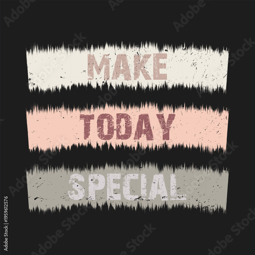 Make Today Special T Shirt Design with Grunge Brush Stroke Typography Style