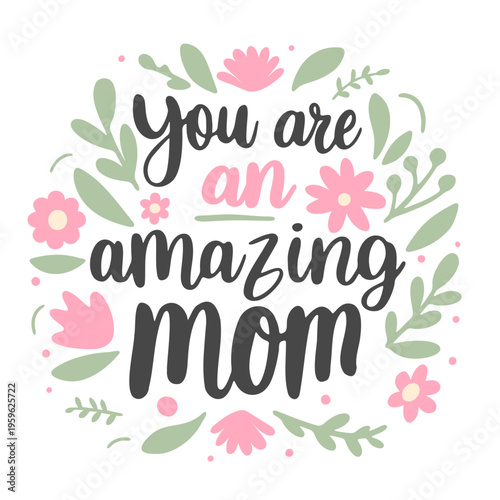 A colorful floral illustration with the text 'You are an amazing mom' in a decorative font