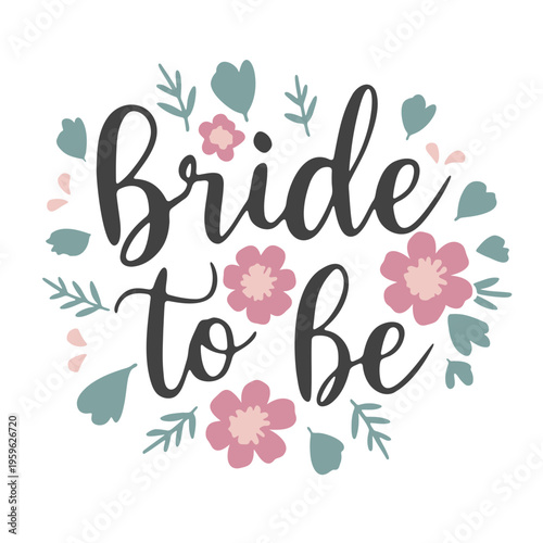 A beautiful floral illustration with the phrase Bride to Be in elegant cursive script