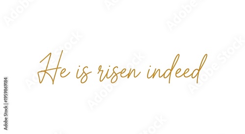 Golden cursive text 'He is risen indeed' on a white background, symbolizing Easter and Christian faith and resurrection.