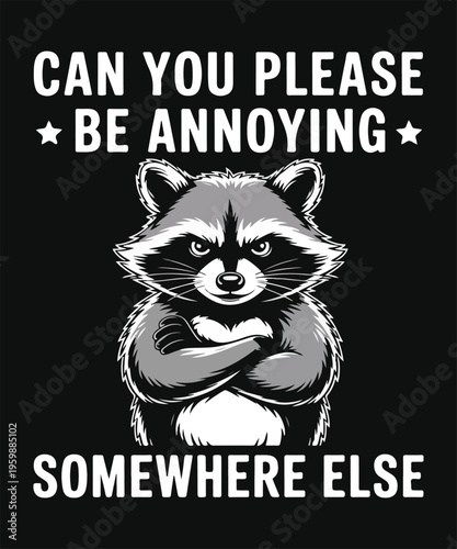 Can You Please Be Annoying Somewhere Else Funny Raccoon T Shirt Design