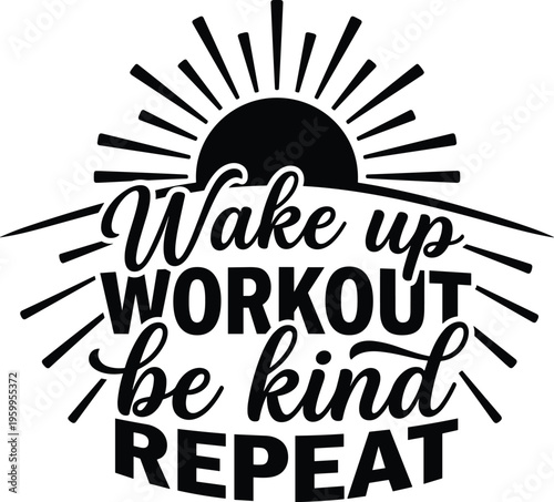 Wake up workout be kind repeat motivational lifestyle quote with sunburst icon isolated on white background for apparel and posters