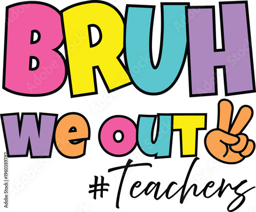 Bruh We Out Teachers with colorful playful typography and peace hand gesture, vector illustration for t-shirts, mugs, crafts, and digital download.