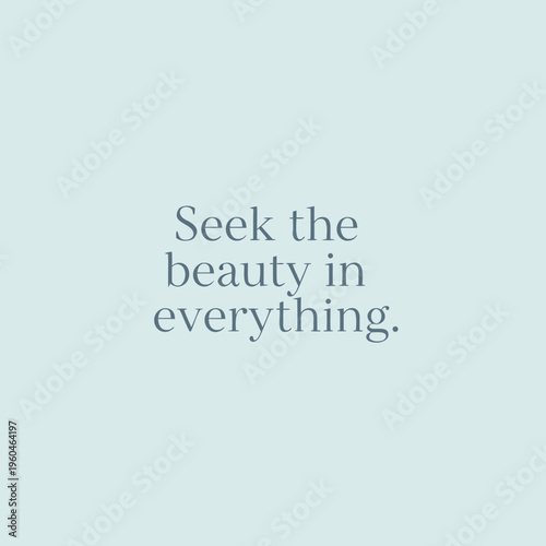 Inspirational quote about seeking beauty in everything