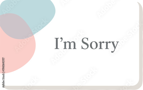 Expressing heartfelt apologies with the phrase I'm Sorry, accompanied by soft, abstract shapes in pastel colors, perfect for conveying remorse and sincerity