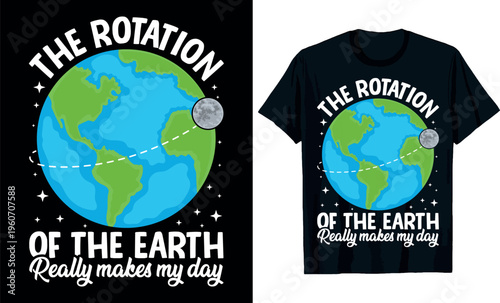 the rotation of the earth really makes my day t-shirt design.