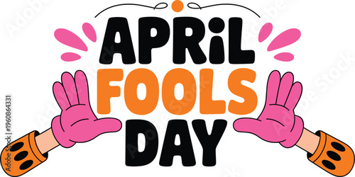 April fools day lettering, funny holiday typography with cartoon hands playful design isolated on white background