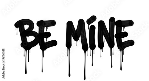Graffiti Valentine's Day phrase, Be Mine typography, dripping black letters, love quote vector
