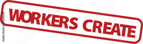 Workers Create red rubber stamp vector, vintage textured industrial slogan mark, grunge labor union seal with rounded frame on white background