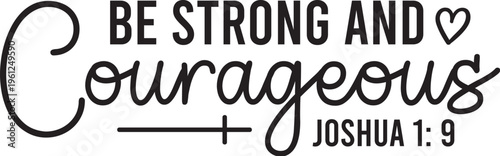 Be Strong and Courageous