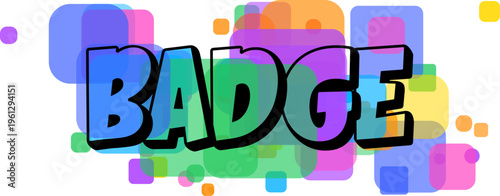The prominent word BADGE is skillfully rendered in bright colors against a lively formation of translucent geometric shapes