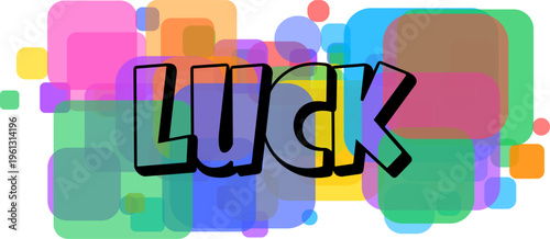 Bold black letters spelling the word LUCK are superimposed on a cheerful field of overlapping transparent shapes