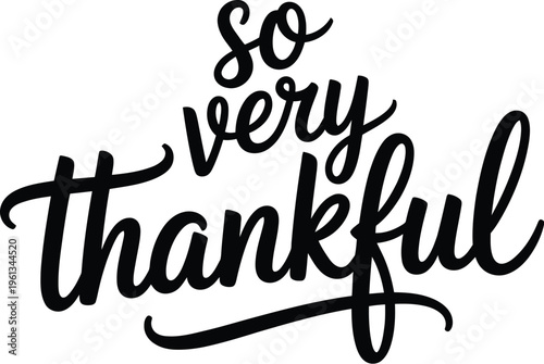 Black script lettering saying So Very Thankful  gratitude thank you