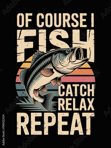 A fish illustration is centered against a retro-style sunset. Text above and below reads, 'Of course I fish, Catch, Relax, Repeat'.