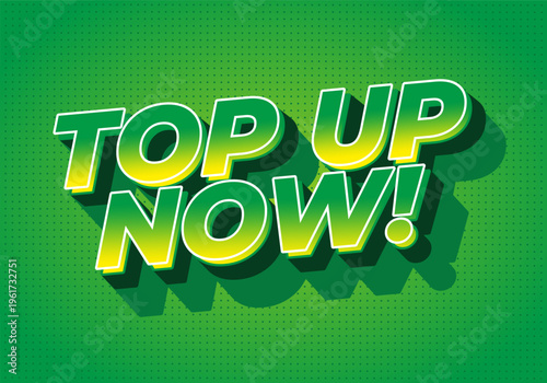 Bold retro comic style graphic reading TOP UP NOW! in green and yellow 3d letters with halftone background