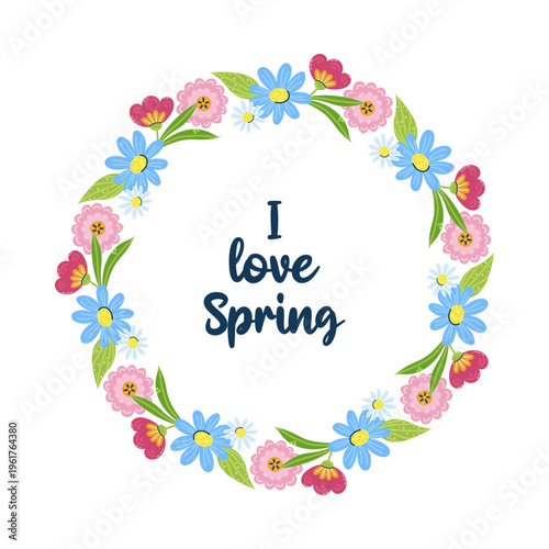 Round floral frame with inscription i love Spring in center. Seasonal hand drawn card, poster, web banner. Vector illustration on white background.
