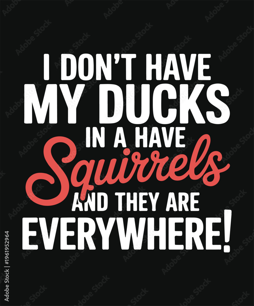 Fototapeta premium I Do Not Have My Ducks In A Row I Have Squirrels Funny Quote T Shirt Design