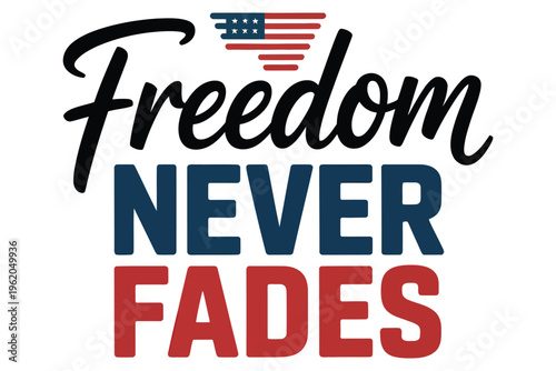 Inspirational text freedom never fades in patriotic colors with stylized american flag design element