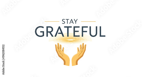 An uplifting graphic featuring open hands beneath the powerful reminder to 'Stay Grateful' with a warm, glowing light symbolizing appreciation and