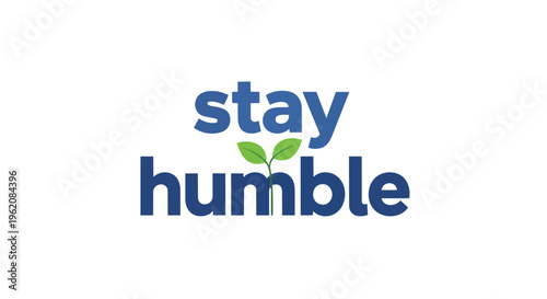 Blue text 'stay humble' with a green sprout. It symbolizes growth, modesty, wisdom. A balanced life reminder. This image promotes constant