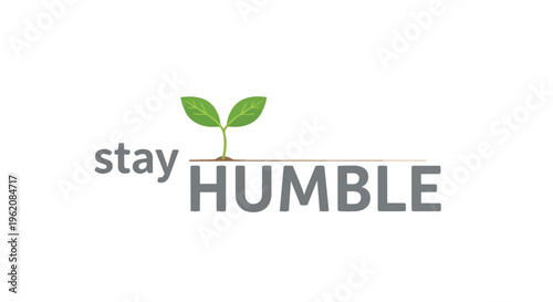 A powerful graphic emphasizing the importance of staying modest and fostering continuous personal growth, represented by a small plant sprouting