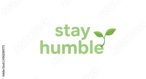 An uplifting minimalist graphic conveying the powerful message to 'stay humble' represented by a fresh green sprout signifying continuous personal