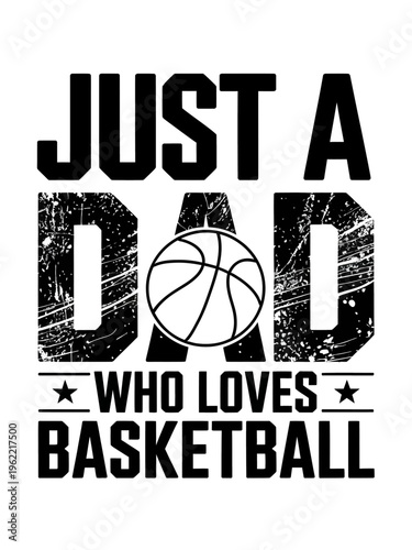 A graphic design featuring the text 'Just A Dad Who Loves Basketball' with a basketball integrated into the word 'Dad'.