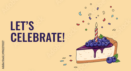 Delicious slice of blueberry cheesecake with a single lit candle and colorful confetti under the text let's celebrate.