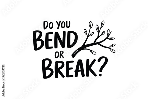 A minimalist black and white illustration poses the question do you bend or break with a branch
