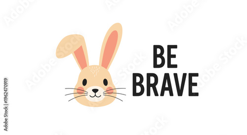 Cute cartoon bunny face with long ears and pink cheeks placed next to the inspiring quote be brave on a clean white background.