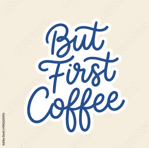 But first coffee text in bold blue lettering with a white outline is a popular morning beverage statement.