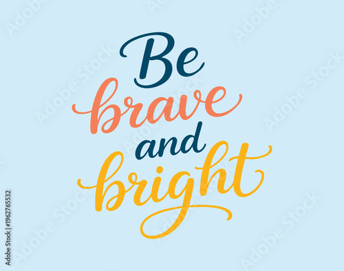 Be brave and bright colorful lettering, playful orange and yellow brush script on soft blue background, hand drawn style, bold rounded strokes, ideal for nursery or classroom, kids room printable