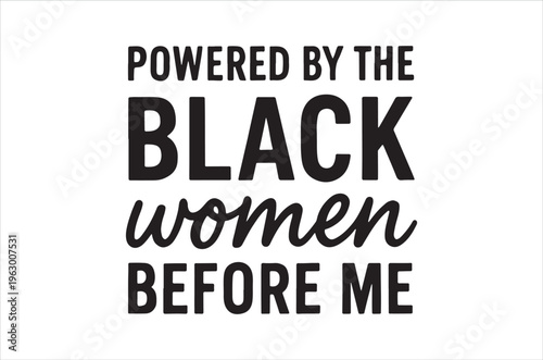 Bold black text proclaims powered by the black women before me on a white background