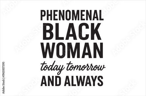 Bold black text displays phenomenal black woman today tomorrow and always graphic
