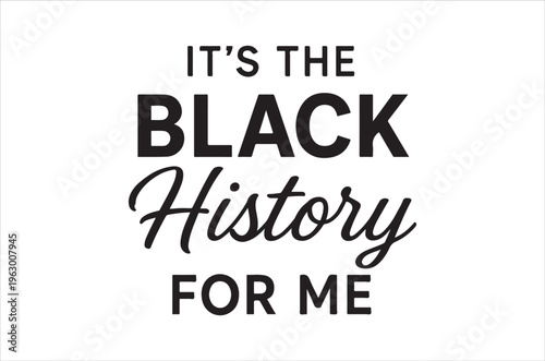 Bold black text reading it s the black history for me on a white background