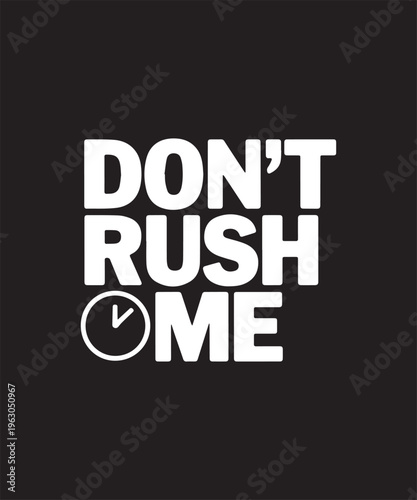 Minimalist "Don't Rush Me" Typography with Clock Icon: Vector Design for Time Management