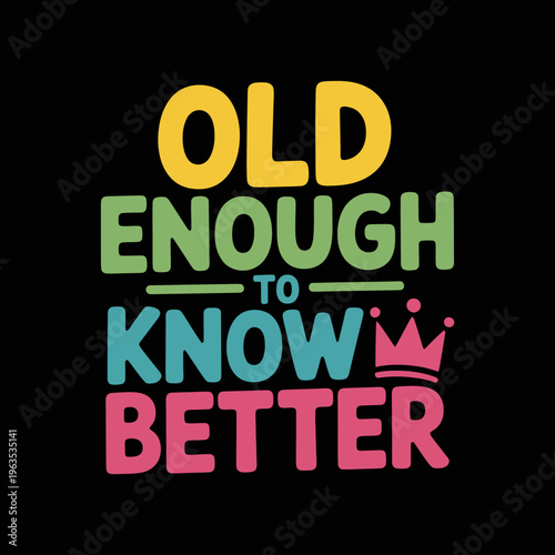 Old enough to know better motivational quote design with crown