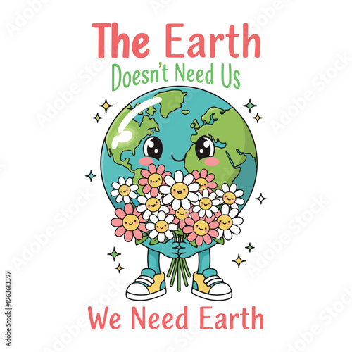 The Earth Doesn’t Need Us We Need Earth Tshirt Design