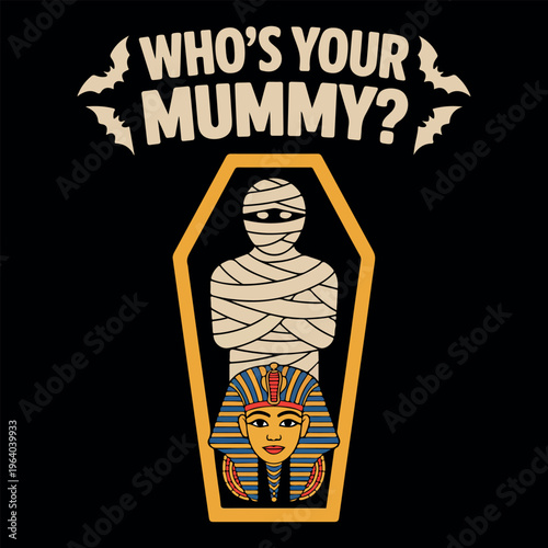 Who's Your Mummy Retro Halloween Graphic with Mummy and Pharaoh Sarcophagus. Vintage Halloween Mummy Pun Design for T-shirt and Poster Illustration. Ancient Egyptian Mummy and Pharaoh Head in Coffin. 