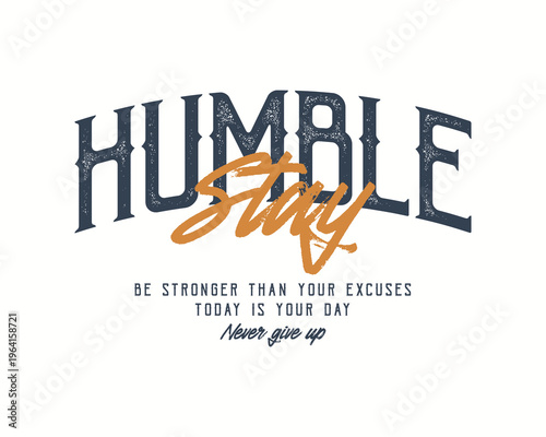 Humble Stay Be Stronger Than Your Excuses Today Is Your Day Neve