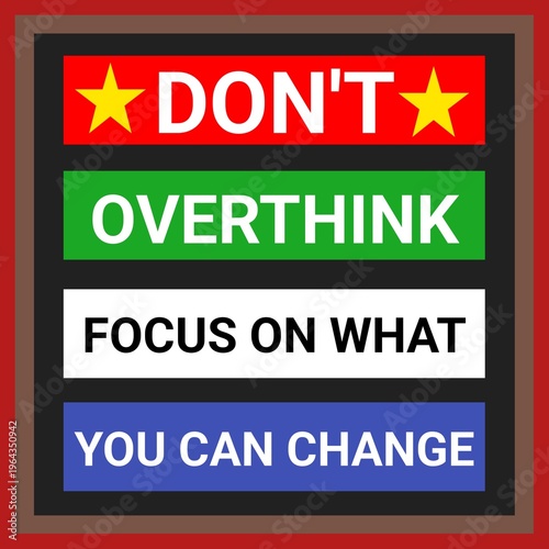 Motivational and inspirational colorful design quote, don't overthink focus on what you can change. 