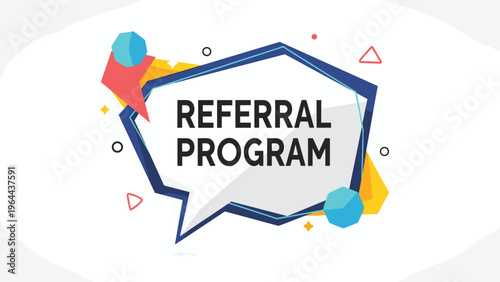 Referral program text inside a geometric speech bubble with colorful shapes represents marketing and word of mouth promotion.