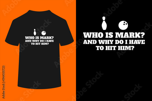 Who is Mark and Why Do I Have to Hit Him Funny Bowling Lover T-Shirt
